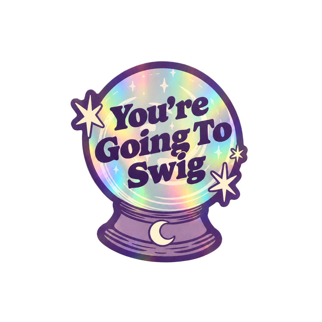 Holographic crystal ball sticker reading You’re Going To Swig.